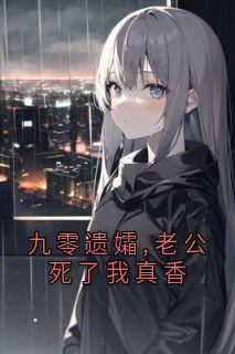九零遗孀,老公死了我真香完整文集阅读