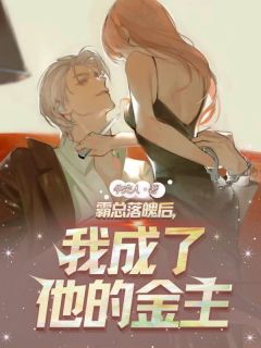 霸总落魄后，我成了他的金主长篇小说