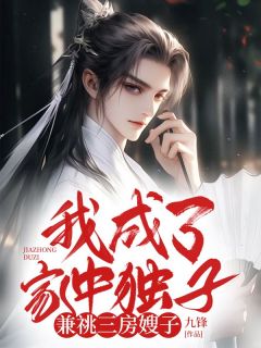 我成了家中独子，兼祧三房嫂子精选小说