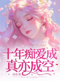 十年痴爱成真亦成空精品阅读