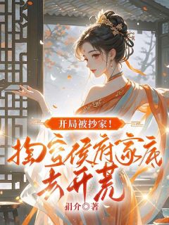 开局被抄家！掏空侯府家底去开荒全集小说推荐