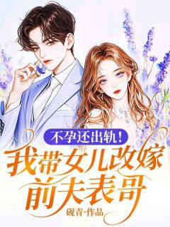 不孕还出轨！我带女儿改嫁前夫表哥全集小说推荐