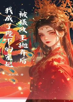 被摄政王抛弃后，我成了陛下的宠妃精品小说