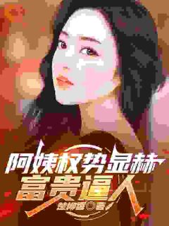 阿姨权势显赫，富贵逼人精选小说