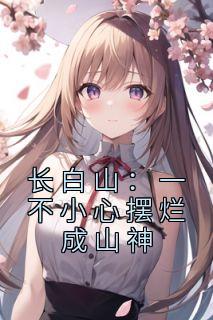 长白山：一不小心摆烂成山神全集小说