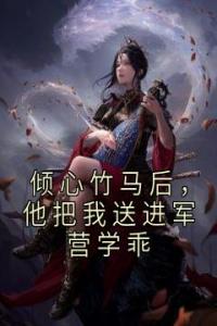 倾心竹马后，他把我送进军营学乖免费看