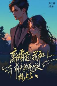 离婚后，我和前夫的死对头好上了优秀文集