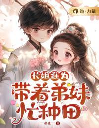 长姐难为：带着弟妹忙种田精选小说推荐