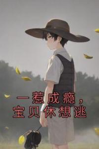 一惹成瘾，宝贝休想逃完整文本