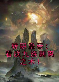 转职皇帝：看朕九族剥离之术！完整版