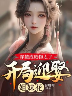 穿越成废物太子，开局迎娶姐妹花畅销小说推荐