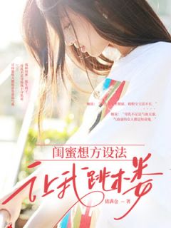 闺蜜想方设法让我跳楼全文阅读