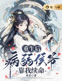 重生后，病弱侯爷靠我续命畅销巨著