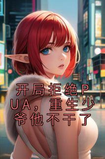 开局拒绝PUA，重生少爷他不干了高质量小说
