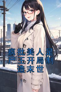 疯批美人是尸王开局制造末世热门小说