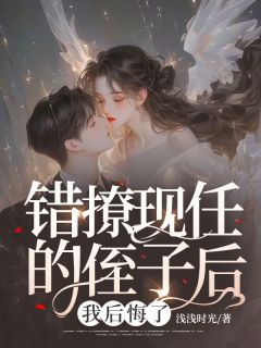 错撩现任的侄子后，我后悔了全章阅读