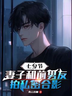 七夕节，妻子和前男友拍私密合影全本阅读