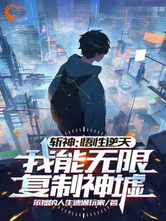 斩神：从无限复制神墟开始崛起！精选小说