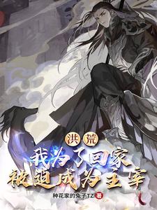 洪荒：我为了回家，被迫成为主宰精品阅读