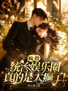 疯批统治娱乐圈，真的是太癫啦！精选小说