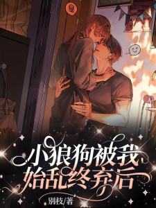 小狼狗被我始乱终弃后精品小说