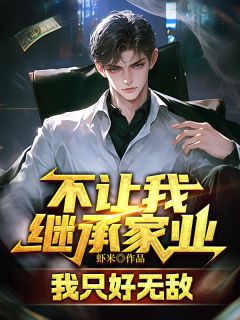 不让我继承家业，我只好无敌全本阅读