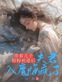 带着儿子棺椁死遁后，夫君入魔悔疯了畅销巨著