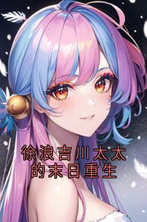 徐浪吉川太太的末日重生高质量小说