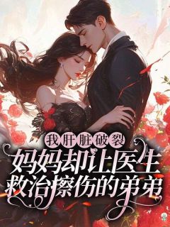 我肝脏破裂，妈妈却让医生救治擦伤的弟弟优秀文集