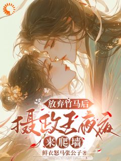 放弃竹马后，摄政王夜夜来爬墙精品阅读
