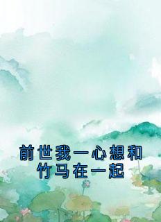 前世我一心想和竹马在一起全文版