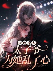 夜色撩人，太子爷为她乱了心长篇小说