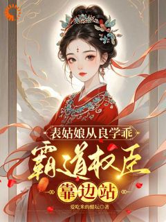 表姑娘从良学乖，霸道权臣靠边站精品阅读