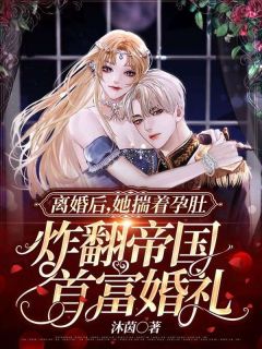 离婚后，她揣着孕肚炸翻帝国首富婚礼全章阅读