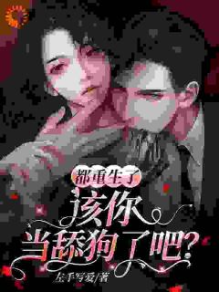 都重生了，该你当舔狗了吧？免费看