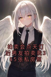 拍卖会点天灯后男友拍卖我365张私房照完整文本