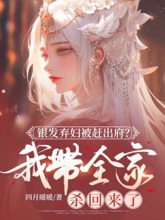 银发弃妇被赶出府？我带全家杀回来了精品阅读