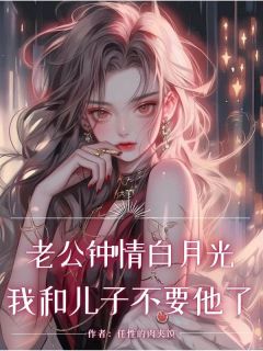 老公钟情白月光，我和儿子不要他了畅销巨著