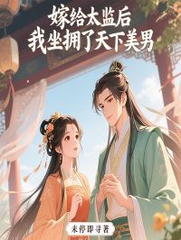 嫁给太监后，我坐拥了天下美男完整阅读