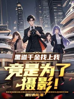 黑道千金找上我，竟是为了摄影！全章阅读
