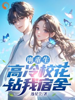 刚重生，高冷校花钻我宿舍完整文集阅读