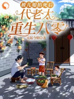被儿媳掐死后，代老太重生八零免费看