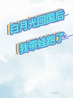 白月光回国后，我带娃跑了全本阅读