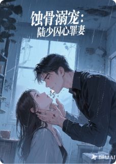 蚀骨溺宠：陆少囚心罪妻全章阅读