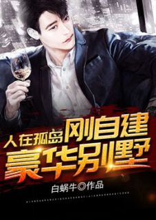 人在孤岛，刚自建豪华别墅全本阅读