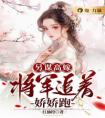 另谋高嫁：将军追着娇娇跑完整文本