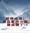 娇养成宠：霸总家的小狐狸成精了完整文集阅读