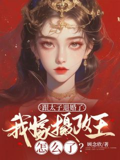 跟太子退婚了，我嫁摄政王怎么了？全本阅读
