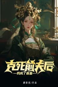 克死前夫后，我成了首富畅销巨著