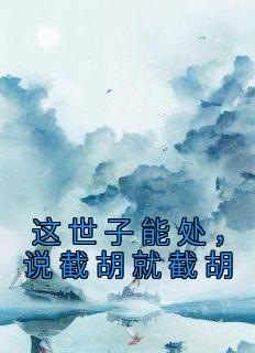 这世子能处，说截胡就截胡精选小说推荐